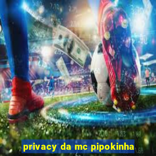 privacy da mc pipokinha